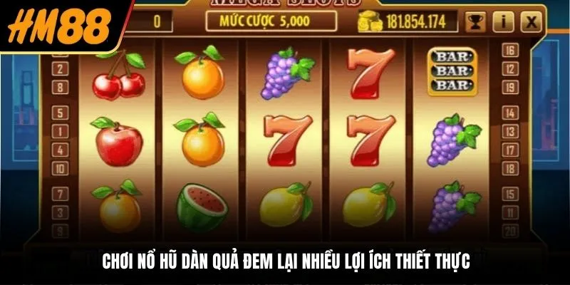 Chơi nổ hũ Dàn Quả đem lại nhiều lợi ích thiết thực